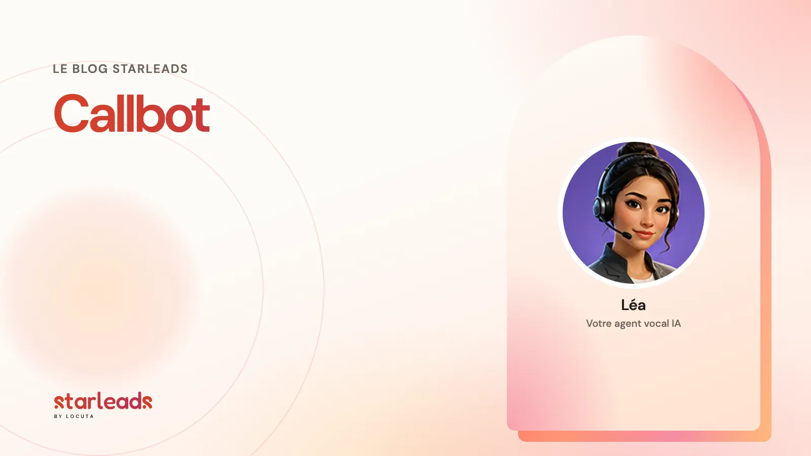 Le blog Starleads : callbot, avec Léa, l’agent vocal IA